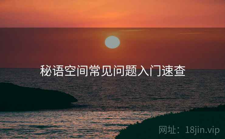 秘语空间常见问题入门速查