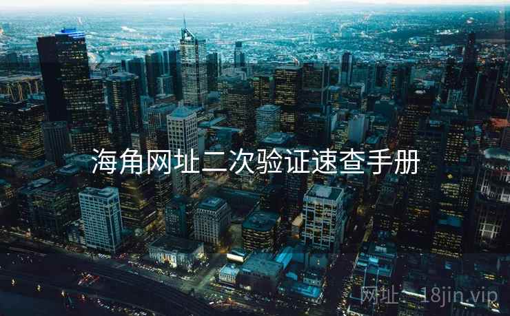 海角网址二次验证速查手册
