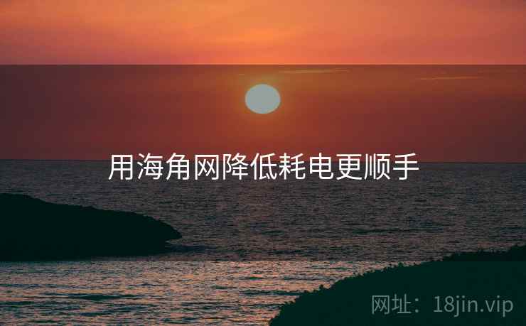 用海角网降低耗电更顺手