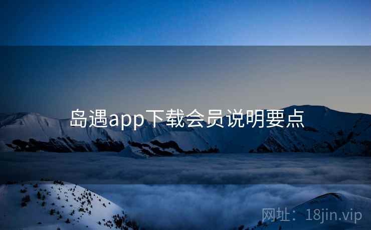 岛遇app下载会员说明要点