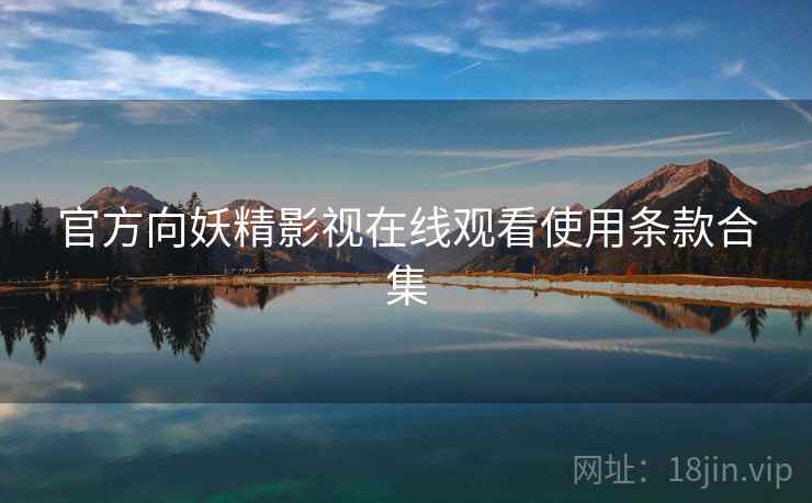 官方向妖精影视在线观看使用条款合集