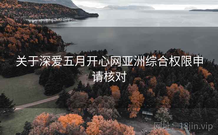 关于深爱五月开心网亚洲综合权限申请核对