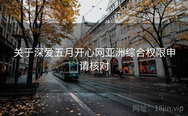 关于深爱五月开心网亚洲综合权限申请核对