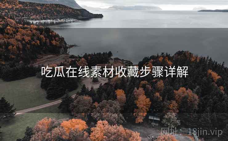 吃瓜在线素材收藏步骤详解