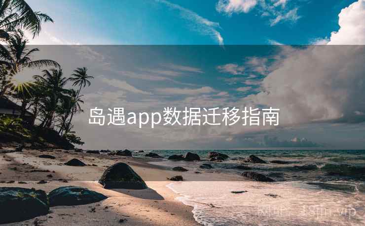 岛遇app数据迁移指南