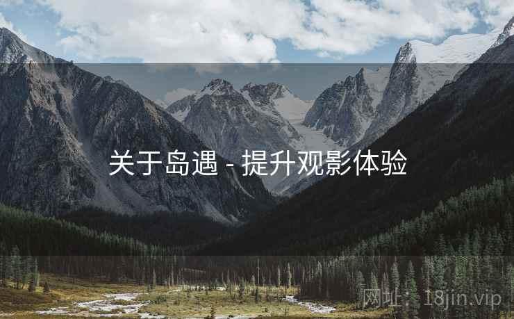 关于岛遇 - 提升观影体验