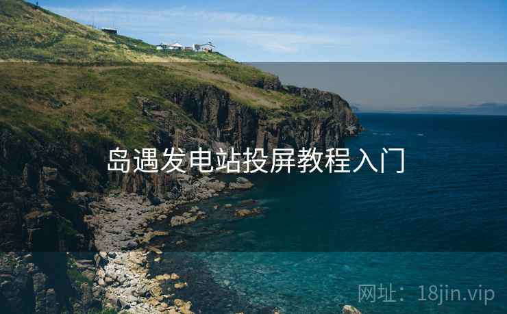 岛遇发电站投屏教程入门
