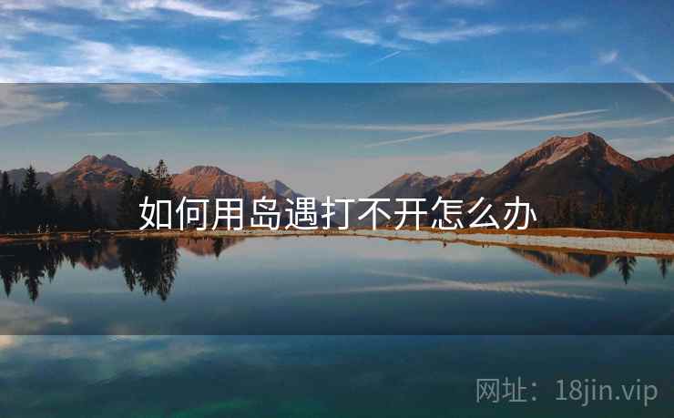 如何用岛遇打不开怎么办