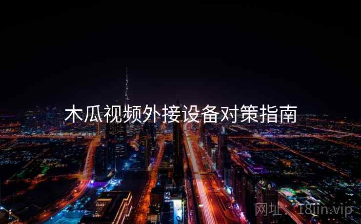 木瓜视频外接设备对策指南