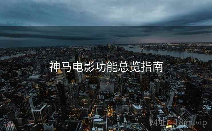 神马电影功能总览指南
