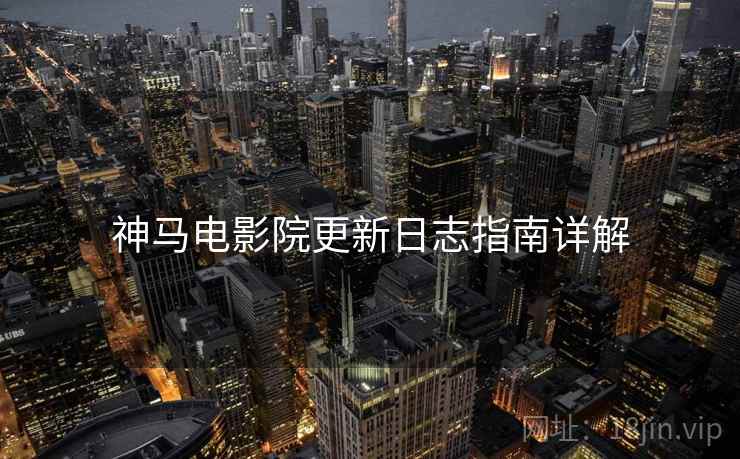 神马电影院更新日志指南详解