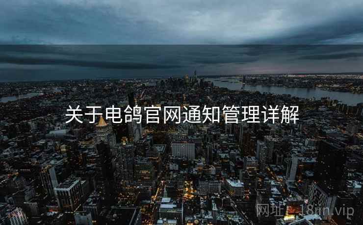 关于电鸽官网通知管理详解