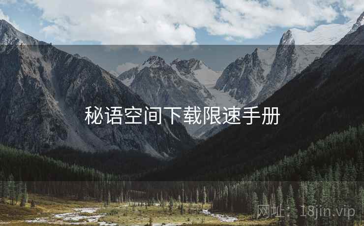 秘语空间下载限速手册