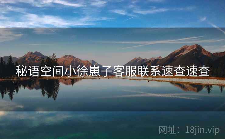 秘语空间小徐崽子客服联系速查速查