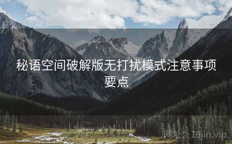 秘语空间破解版无打扰模式注意事项要点