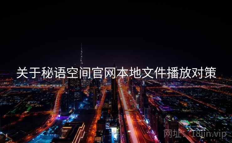 关于秘语空间官网本地文件播放对策