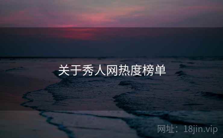 关于秀人网热度榜单