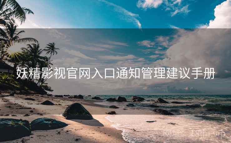妖精影视官网入口通知管理建议手册
