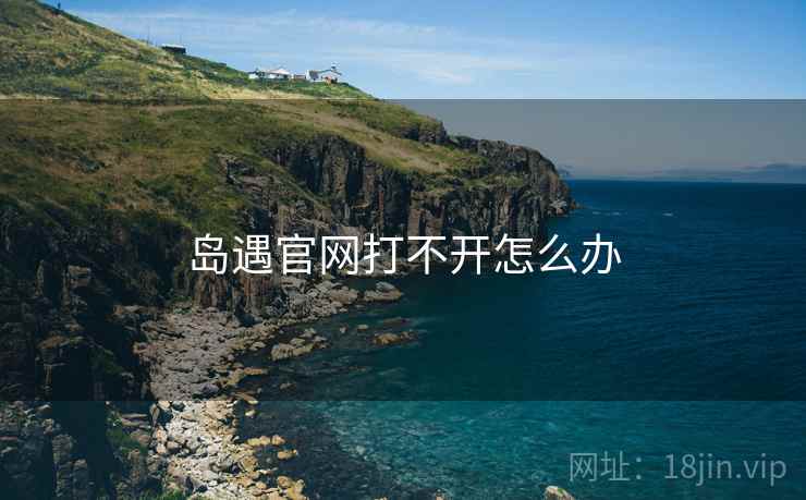 岛遇官网打不开怎么办