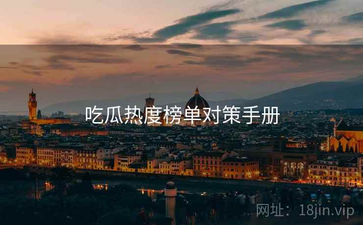 吃瓜热度榜单对策手册